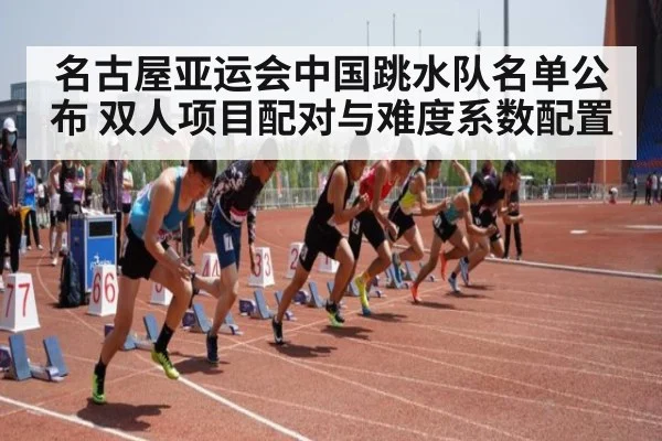 名古屋亚运会中国跳水队名单公布 双人项目配对与难度系数配置（jiuyou game）